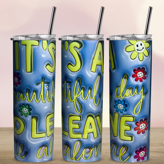 It's a Beautiful Day to Leave Me Alone- 3D Tumbler